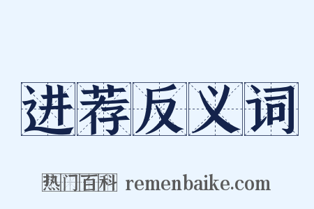 进荐反义词是什么意思的图片